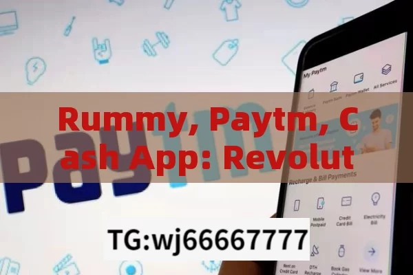 Rummy, Paytm, Cash App: Revolutionizing Payments, Rummy Paytm Cash App Revolution