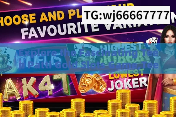 Explore the Fascinating Teen Patti Gold Slots Game,Teen Patti Gold Explore Slots Game: A Comprehensive Guide