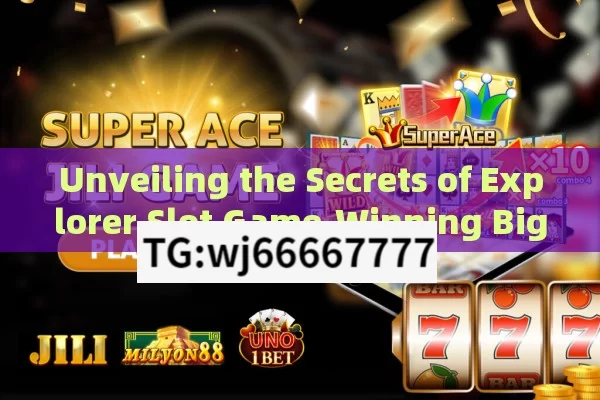 Unveiling the Secrets of Explorer Slot Game,Winning Big: Live Slot Game Exploration