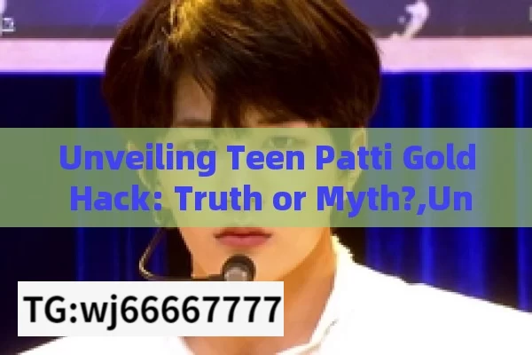 Unveiling Teen Patti Gold Hack: Truth or Myth?,Unveiling the Truth About Teen Patti Gold Hacks