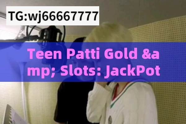 Teen Patti Gold & Slots: JackPot Quest,Teen Patti Gold: Explore Slots & JackPot Excitement