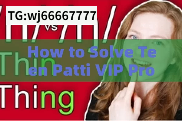 How to Solve Teen Patti VIP Problems, Solving VIP Problems in Teen Patti Nice Me