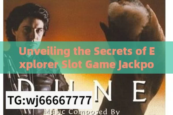 Unveiling the Secrets of Explorer Slot Game Jackpot,Jackpot Winning Trick in Explorer Slot Game