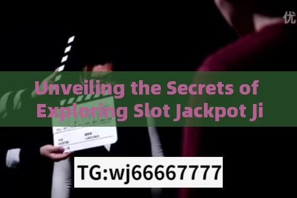 Unveiling the Secrets of Exploring Slot Jackpot Jitne Ka Tarika,Unlocking the Mystery: Explore Slot Jackpot Jitne Ka Tarika