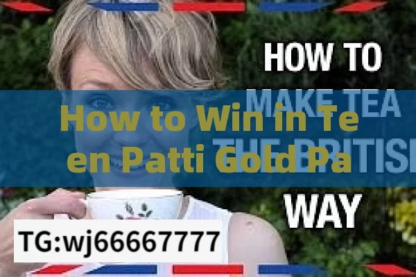 How to Win in Teen Patti Gold Paisa，How to Win in Teen Patti Gold Paisa: The Key to Success