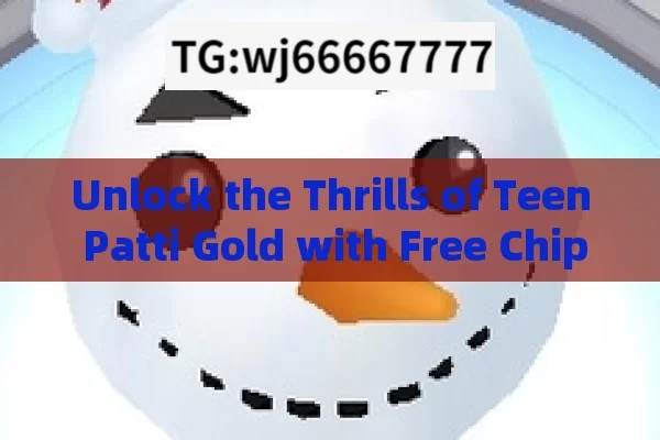 Unlock the Thrills of Teen Patti Gold with Free Chips: Your Ultimate Guide