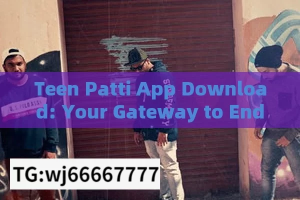 Teen Patti App Download: Your Gateway to Endless Entertainment