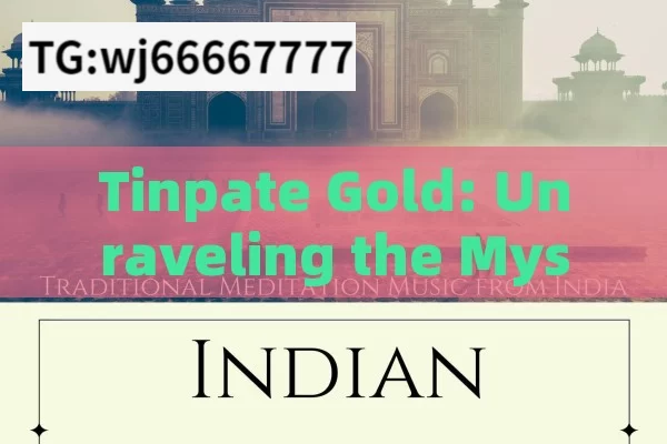 Tinpate Gold: Unraveling the Mysterious Allure in India