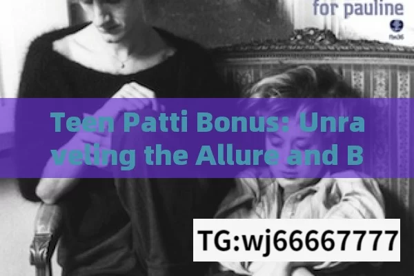 Teen Patti Bonus: Unraveling the Allure and Benefits